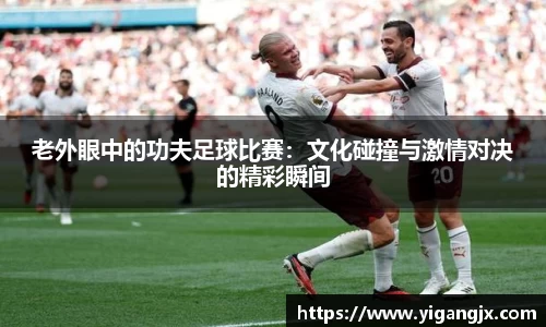 老外眼中的功夫足球比赛：文化碰撞与激情对决的精彩瞬间