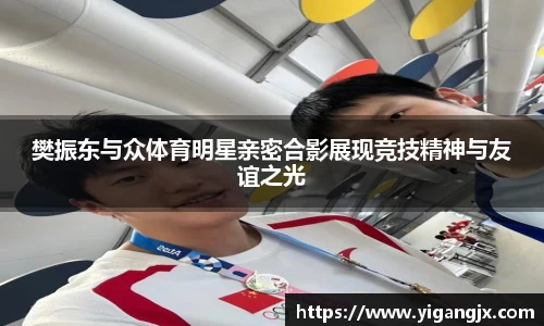 樊振东与众体育明星亲密合影展现竞技精神与友谊之光