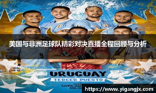 美国与非洲足球队精彩对决直播全程回顾与分析