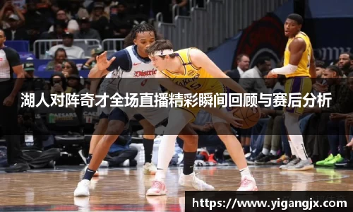 湖人对阵奇才全场直播精彩瞬间回顾与赛后分析