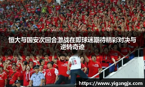 恒大与国安次回合激战在即球迷期待精彩对决与逆转奇迹