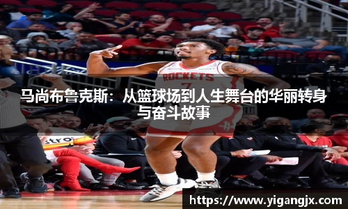 马尚布鲁克斯：从篮球场到人生舞台的华丽转身与奋斗故事