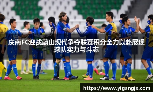 庆南FC迎战蔚山现代争夺联赛积分全力以赴展现球队实力与斗志